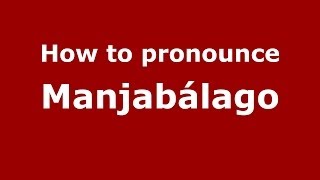 How to pronounce Manjabálago