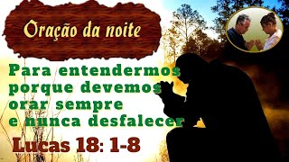 Orao da noite para entendermos porque devemos orar sempre e nunca desfalecer