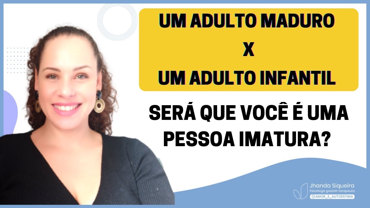 Diferença entre um adulto MADURO X INFANTIL: Será que você é uma pessoa imatura? |Jhanda Siqueira