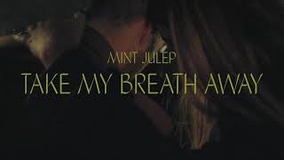Mint Julep – “Take My Breath Away”