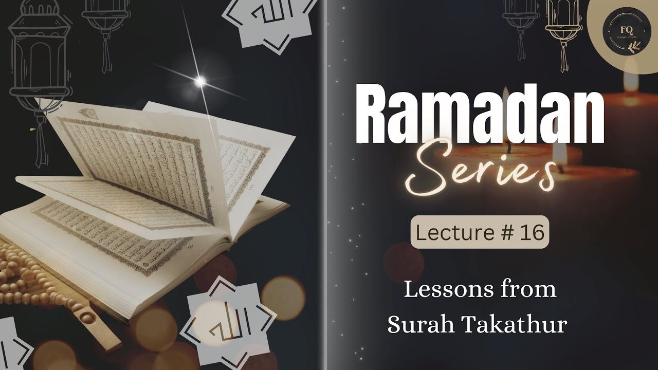Lessons from Surah At Takathur | Lecture 16 | Ramadan Series 2023 | Furqan Studio