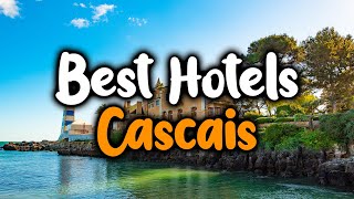 Best Hotels In Cascais - For Families, Couples, Work Trips, Luxury & Budget
