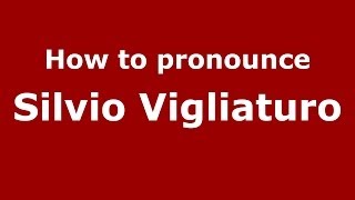 How to pronounce Silvio Vigliaturo