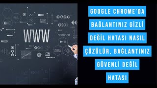 Google Chrome’da Bağlantınız Gizli Değil Hatası Nasıl Çözülür, Bağlantınız Güvenli Değil Hatası