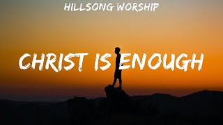Hillsong Worship ~ Christ is Enough # lyrics # Lauren Daigle, for KING &amp; COUNTRY, Jesus Culture