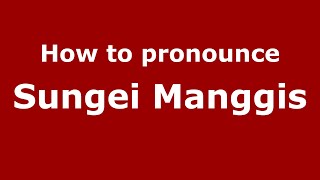 How to pronounce Sungei Manggis