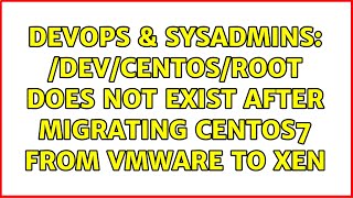 DevOps & SysAdmins: /dev/centos/root does not exist after migrating CentOS7 from vmware to Xen