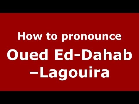 How to pronounce Oued Ed-Dahab--Lagouira (Moroccan/Arabic) - PronounceNames.com