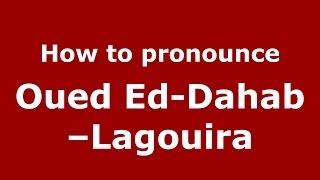 How to pronounce Oued Ed-Dahab–lagouira