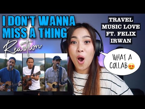 MUSIC TRAVEL LOVE FT. FELIX IRWAN- I DON’T WANNA MISS A THING REACTION