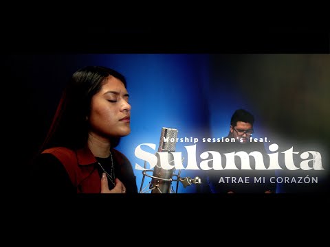 Atrae mi corazón / worship session's feat. Sulamita
