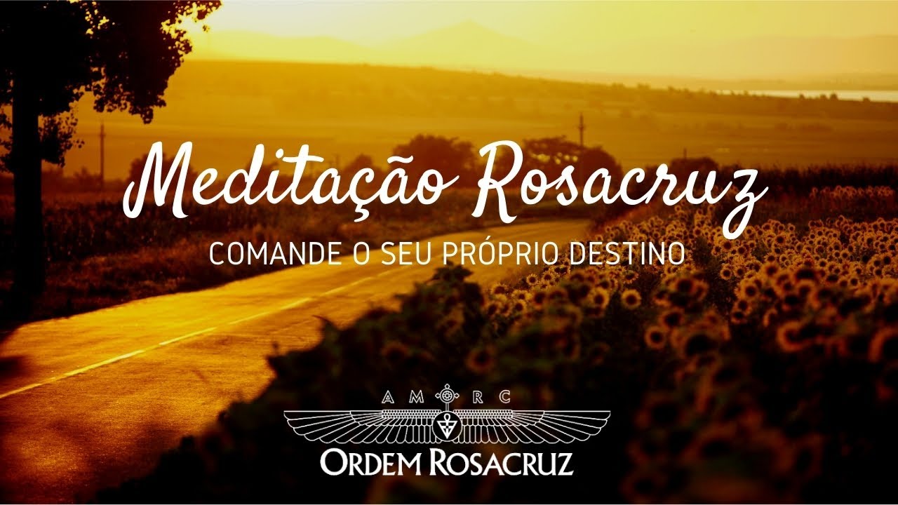 Meditação Rosacruz - Comande o seu próprio destino