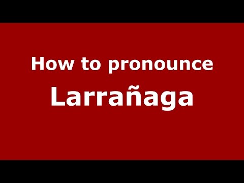 How to pronounce Larrañaga