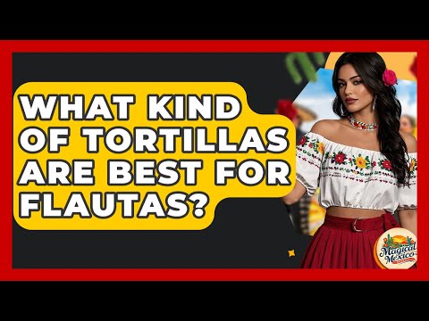 What Kind Of Tortillas Are Best For Flautas? - Magical Mexico Moments