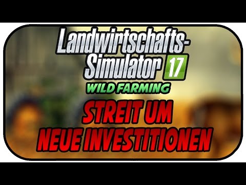 LS17 WILD FARMING - STREIT UM NEUE INVESTITIONEN #026 ★Let's Play Landwirtschaft Simulator 17