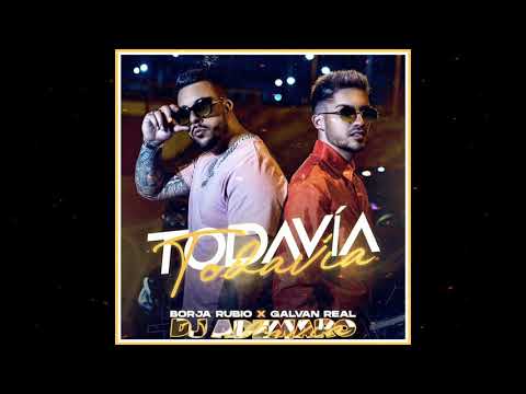 Borja Rubio _ Galvan Real - Todavía ✖ DJ ADEMARO