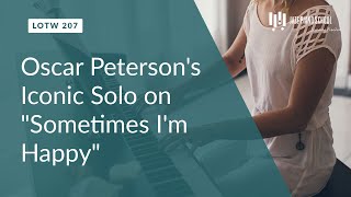 Oscar Peterson&#39;s Iconic Solo on &quot;Sometimes I&#39;m Happy&quot; (LOTW #207)