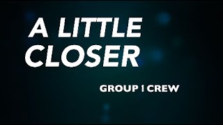 A Little Closer - Group 1 Crew (Lyrics)