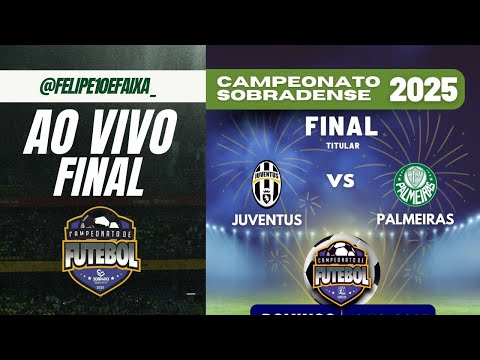 AO VIVO -  FINAL | JUVENTUS X PALMEIRAS | CAMPEONATO MUNICIPAL DE SOBRADO 2025
