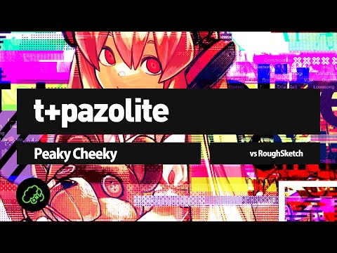 t+pazolite - Peaky Cheeky (vs RoughSketch)