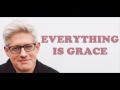 Everything Is Grace