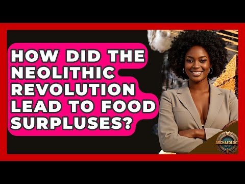 How Did The Neolithic Revolution Lead To Food Surpluses? - Archaeology Quest