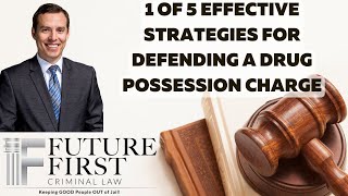 1 OF 5 EFFECTIVE STRATEGIES FOR DEFENDING A DRUG POSSESSION CHARGE