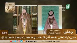 [4660] معنى قوله تعالى: ﴿تلك أمة قد خلت لها ما كسبت ولكم ما كسبتم﴾ - صالح الفوزان