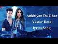 Ankhiyan Da Ghar Yaseer Desai Lyrics Song Yaseer Desai Song Lyrics Play