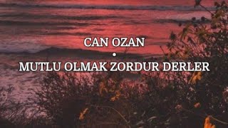 Can Ozan - Mutlu Olmak Zordur Derler(Lyrics)