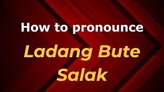 How to pronounce Ladang Bute Salak