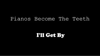 Pianos Become The Teeth - I'll Get By (Lyric Video)