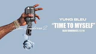 YUNG BLEU &quot;Time To Myself&quot; (OFFICIAL AUDIO)