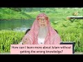 How Can I Learn About Islam Without Getting The Wrong Knowledge Assim Al Hakeem