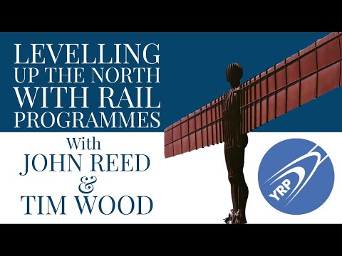 YRP North East: Levelling Up the North with Rail Programmes with John Reed & Tim Wood