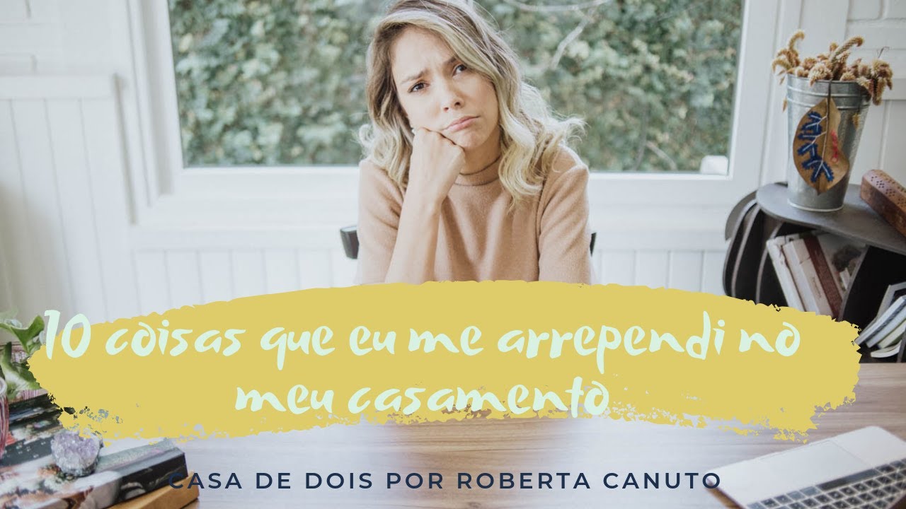 10 Coisas que eu me arrependi no meu casamento | Casa de Dois por Roberta Canuto