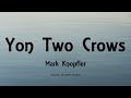 Mark Knopfler - Yon Two Crows (Lyrics) - Privateering (2012)