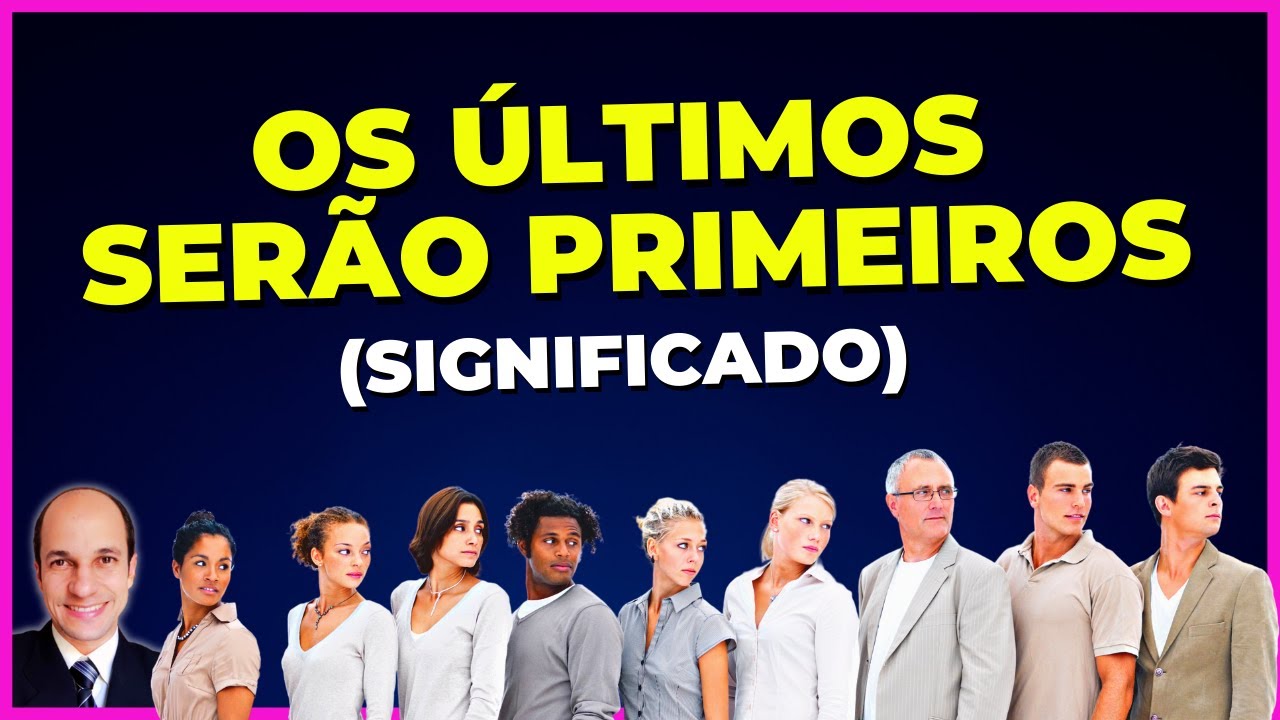 Muita gente não sabe... Qual o significado de os ÚLTIMOS serão os PRIMEIROS? Explicação completa