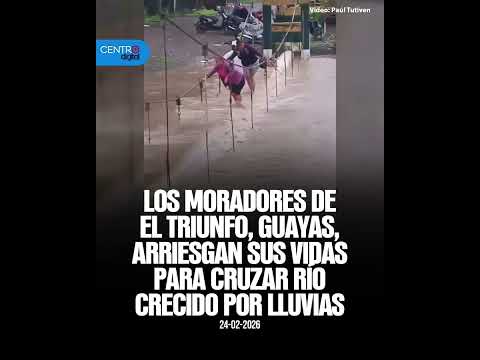 Los moradores de El Triunfo, Guayas, arriesgan sus vidas para cruzar río crecido por lluvias