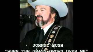JOHNNY BUSH - "WHEN THE GRASS GROWS OVER ME"