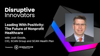 Leading With Positivity: The Future of Nonprofit Healthcare with Josh Goode of SCAN Group