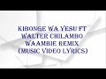 Kibonge Wa Yesu Ft Walter Chilambo Waambie Remix Music Video Lyrics