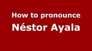 How to pronounce Néstor Ayala