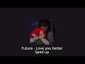 Future - Love you better ( Sped up )