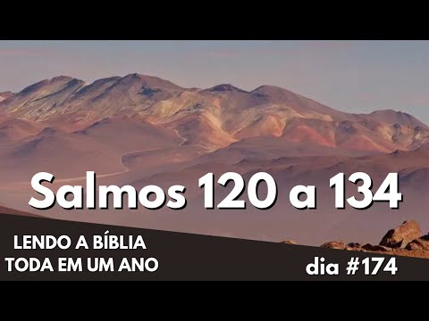Salmo 120 a 134 - A Bíblia toda em um ano - Dia #174