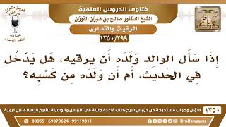 [299 /1350] إذا سأل الوالد ولده أن يرقيه، هل يدخل في الحديث، أم أن ولده من كسبه؟ الشيخ صالح الفوزان image