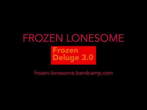 FROZEN LONESOME: Frozen Deluge 3.0