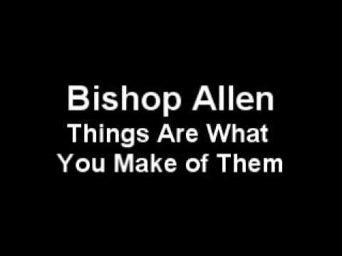 Bishop Allen - Things Are What You Make of Them