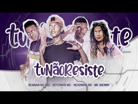 TU NÃO RESISTE - DEYZINHO MC - RENNAN NA VOZ - NEGUINHO RD - MC JHENNY