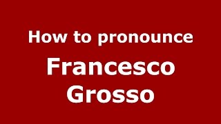 How to pronounce Francesco Grosso